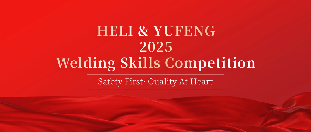 Safety First, Quality at Heart | HELI & YUFENG Holds 2025 Welding Skills Competition